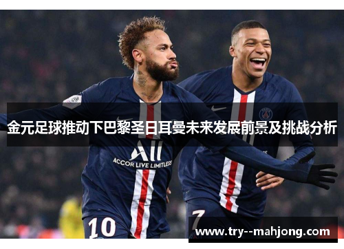 金元足球推动下巴黎圣日耳曼未来发展前景及挑战分析
