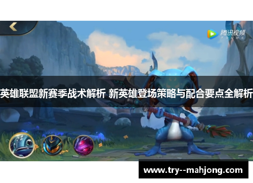英雄联盟新赛季战术解析 新英雄登场策略与配合要点全解析