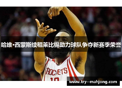 哈维·西蒙斯续租莱比锡助力球队争夺新赛季荣誉 哈维·西蒙斯续租莱比锡助力球队争夺新赛季荣誉